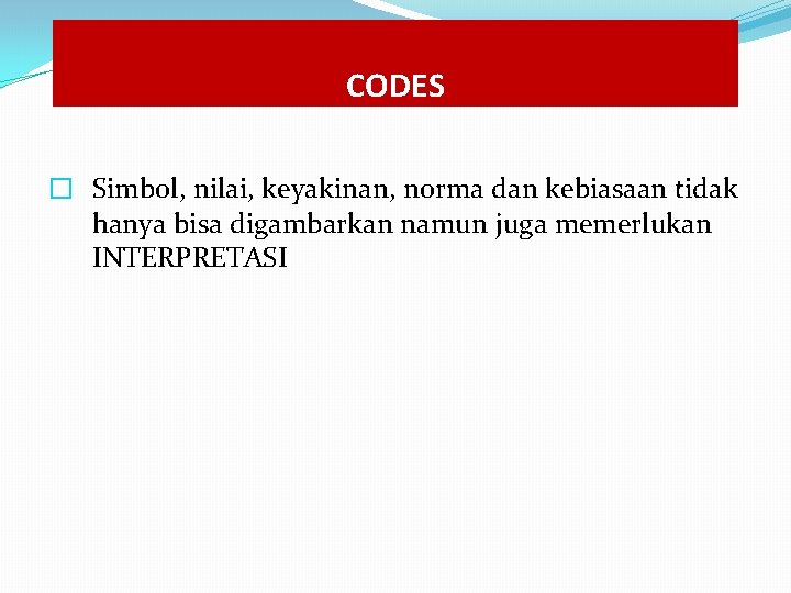 CODES � Simbol, nilai, keyakinan, norma dan kebiasaan tidak hanya bisa digambarkan namun juga CODES � Simbol, nilai, keyakinan, norma dan kebiasaan tidak hanya bisa digambarkan namun juga