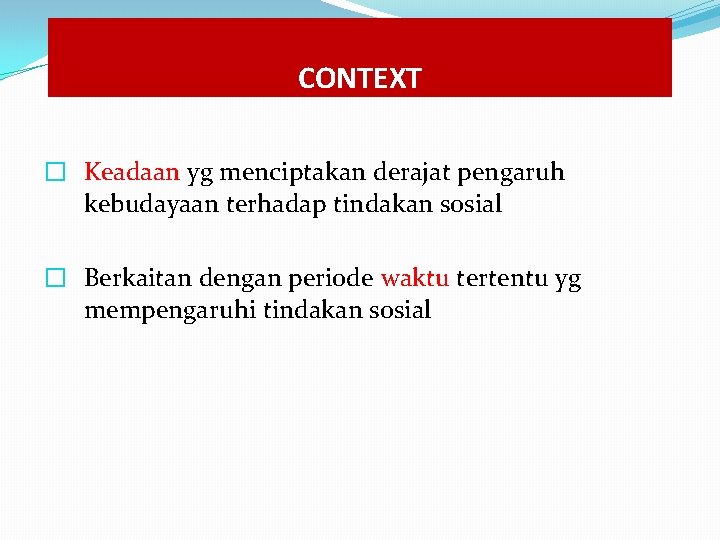 CONTEXT � Keadaan yg menciptakan derajat pengaruh kebudayaan terhadap tindakan sosial � Berkaitan dengan CONTEXT � Keadaan yg menciptakan derajat pengaruh kebudayaan terhadap tindakan sosial � Berkaitan dengan