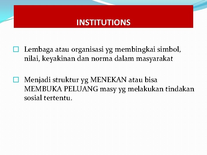 INSTITUTIONS � Lembaga atau organisasi yg membingkai simbol, nilai, keyakinan dan norma dalam masyarakat INSTITUTIONS � Lembaga atau organisasi yg membingkai simbol, nilai, keyakinan dan norma dalam masyarakat