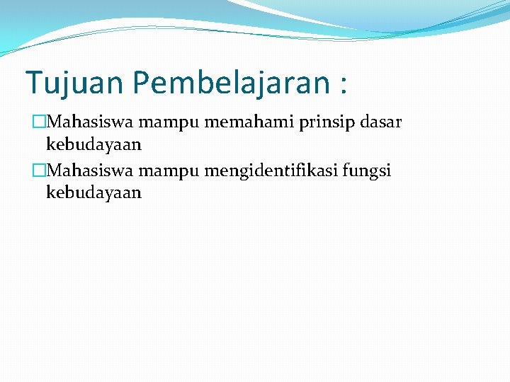 Tujuan Pembelajaran : �Mahasiswa mampu memahami prinsip dasar kebudayaan �Mahasiswa mampu mengidentifikasi fungsi kebudayaan Tujuan Pembelajaran : �Mahasiswa mampu memahami prinsip dasar kebudayaan �Mahasiswa mampu mengidentifikasi fungsi kebudayaan
