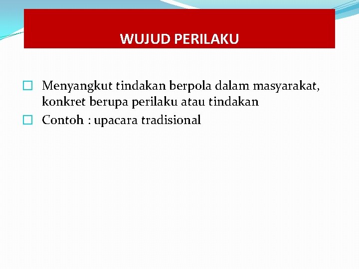 WUJUD PERILAKU � Menyangkut tindakan berpola dalam masyarakat, konkret berupa perilaku atau tindakan � WUJUD PERILAKU � Menyangkut tindakan berpola dalam masyarakat, konkret berupa perilaku atau tindakan �