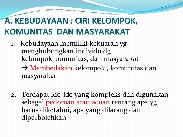 A. KEBUDAYAAN : CIRI KELOMPOK, KOMUNITAS DAN MASYARAKAT 1. Kebudayaan memiliki kekuatan yg menghubungkan A. KEBUDAYAAN : CIRI KELOMPOK, KOMUNITAS DAN MASYARAKAT 1. Kebudayaan memiliki kekuatan yg menghubungkan