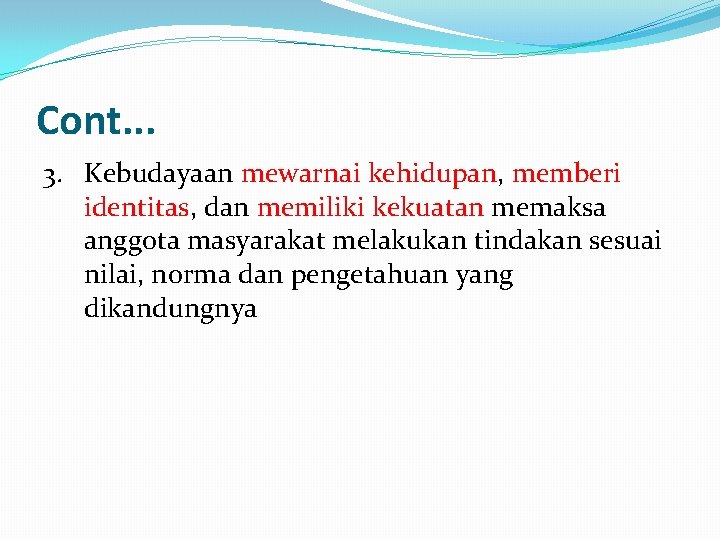 Cont. . . 3. Kebudayaan mewarnai kehidupan, memberi identitas, dan memiliki kekuatan memaksa anggota Cont. . . 3. Kebudayaan mewarnai kehidupan, memberi identitas, dan memiliki kekuatan memaksa anggota