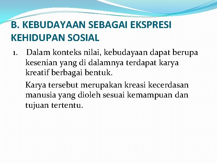 B. KEBUDAYAAN SEBAGAI EKSPRESI KEHIDUPAN SOSIAL 1. Dalam konteks nilai, kebudayaan dapat berupa kesenian B. KEBUDAYAAN SEBAGAI EKSPRESI KEHIDUPAN SOSIAL 1. Dalam konteks nilai, kebudayaan dapat berupa kesenian