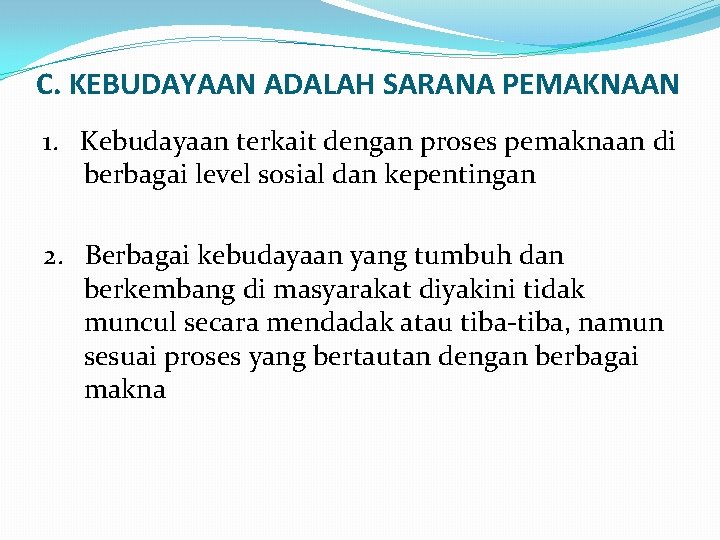 C. KEBUDAYAAN ADALAH SARANA PEMAKNAAN 1. Kebudayaan terkait dengan proses pemaknaan di berbagai level C. KEBUDAYAAN ADALAH SARANA PEMAKNAAN 1. Kebudayaan terkait dengan proses pemaknaan di berbagai level