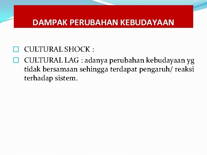 DAMPAK PERUBAHAN KEBUDAYAAN � CULTURAL SHOCK : � CULTURAL LAG : adanya perubahan kebudayaan DAMPAK PERUBAHAN KEBUDAYAAN � CULTURAL SHOCK : � CULTURAL LAG : adanya perubahan kebudayaan