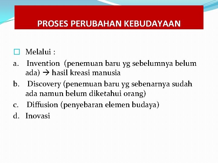 PROSES PERUBAHAN KEBUDAYAAN � Melalui : a. Invention (penemuan baru yg sebelumnya belum ada) PROSES PERUBAHAN KEBUDAYAAN � Melalui : a. Invention (penemuan baru yg sebelumnya belum ada)