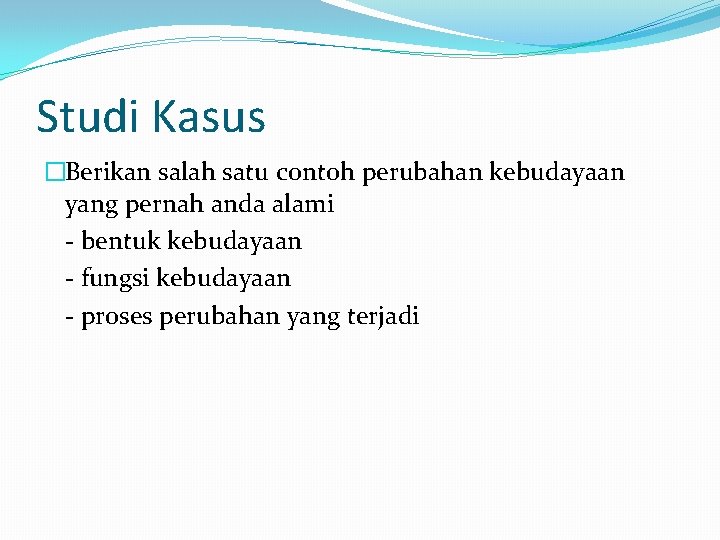 Studi Kasus �Berikan salah satu contoh perubahan kebudayaan yang pernah anda alami - bentuk Studi Kasus �Berikan salah satu contoh perubahan kebudayaan yang pernah anda alami - bentuk