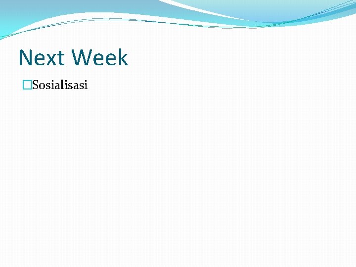 Next Week �Sosialisasi Next Week �Sosialisasi