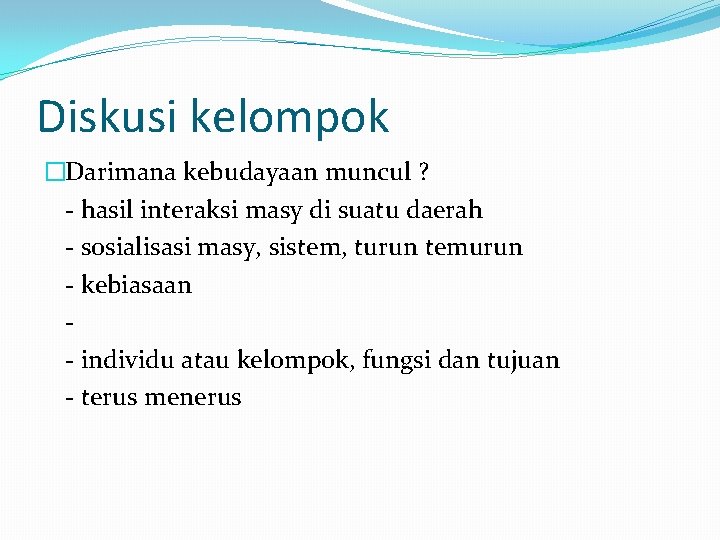 Diskusi kelompok �Darimana kebudayaan muncul ? - hasil interaksi masy di suatu daerah - Diskusi kelompok �Darimana kebudayaan muncul ? - hasil interaksi masy di suatu daerah -