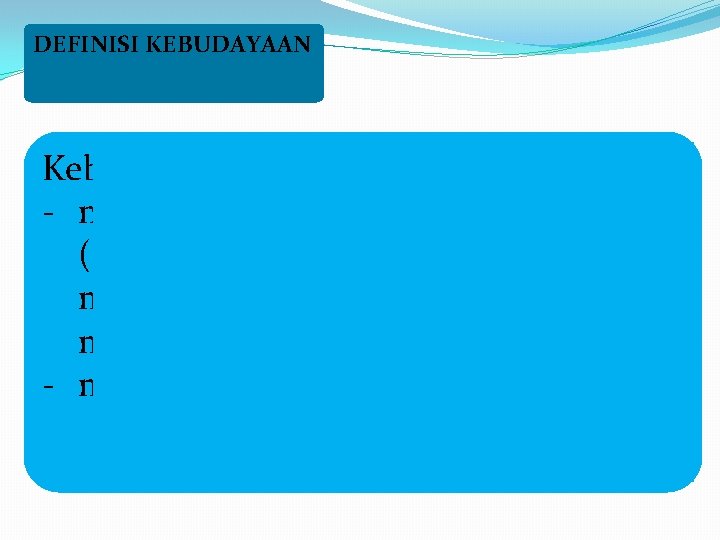 DEFINISI KEBUDAYAAN Kebudayaan adalah - nilai, keyakinan, perilaku dan materi (material objects) yang muncul DEFINISI KEBUDAYAAN Kebudayaan adalah - nilai, keyakinan, perilaku dan materi (material objects) yang muncul