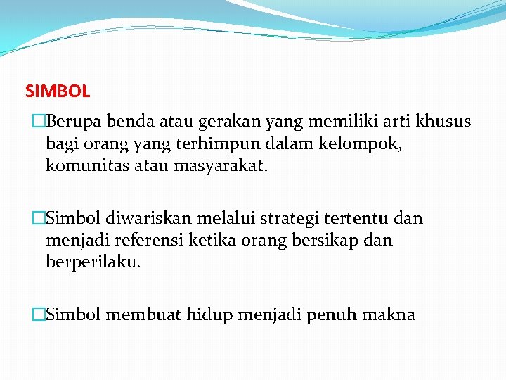 SIMBOL �Berupa benda atau gerakan yang memiliki arti khusus bagi orang yang terhimpun dalam SIMBOL �Berupa benda atau gerakan yang memiliki arti khusus bagi orang yang terhimpun dalam
