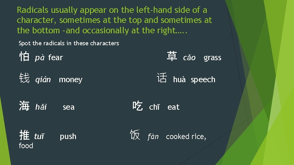Radicals usually appear on the left-hand side of a character, sometimes at the top