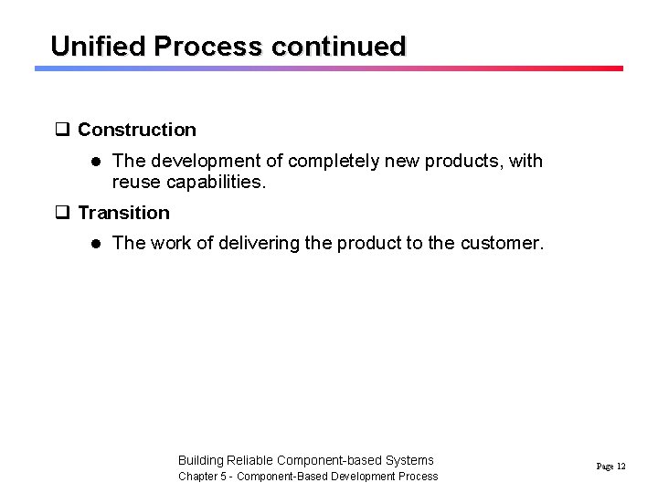 Unified Process continued q Construction l The development of completely new products, with reuse