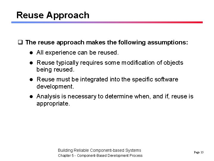 Reuse Approach q The reuse approach makes the following assumptions: l All experience can