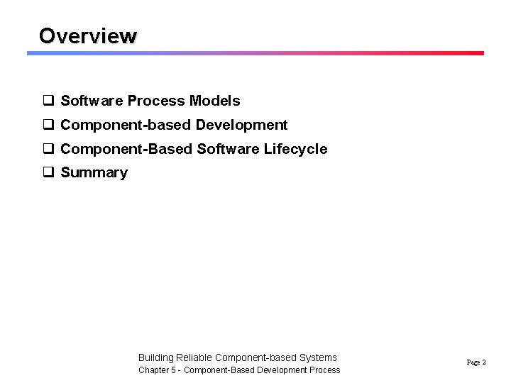 Overview q Software Process Models q Component-based Development q Component-Based Software Lifecycle q Summary