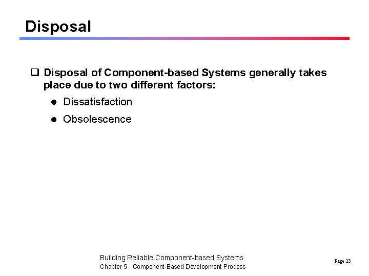 Disposal q Disposal of Component-based Systems generally takes place due to two different factors: