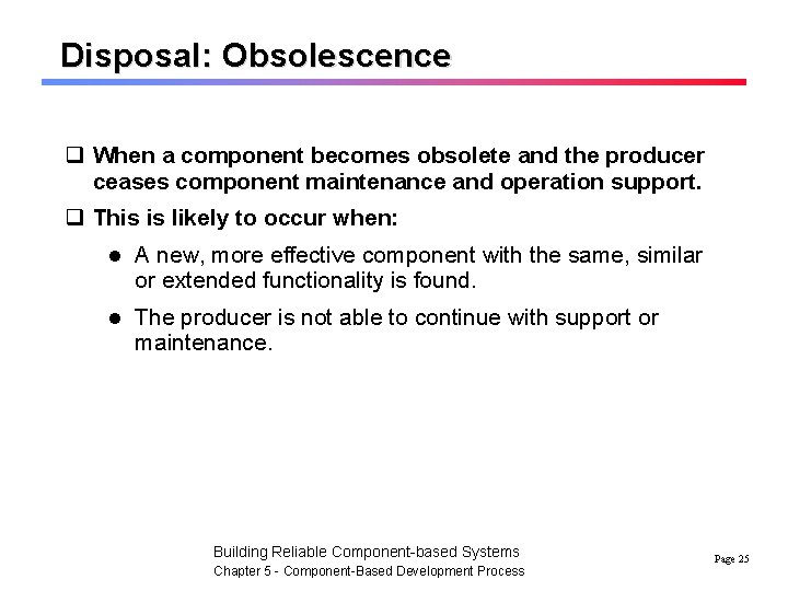 Disposal: Obsolescence q When a component becomes obsolete and the producer ceases component maintenance