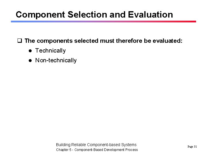 Component Selection and Evaluation q The components selected must therefore be evaluated: l Technically