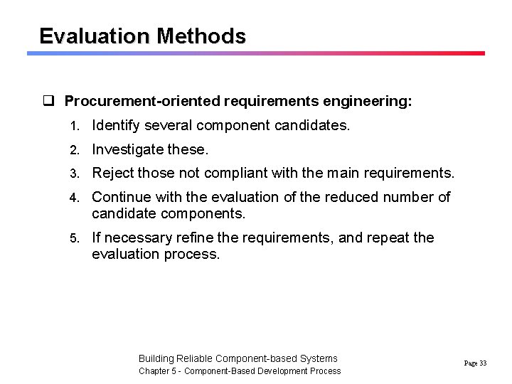 Evaluation Methods q Procurement-oriented requirements engineering: 1. Identify several component candidates. 2. Investigate these.