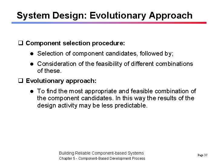 System Design: Evolutionary Approach q Component selection procedure: l Selection of component candidates, followed
