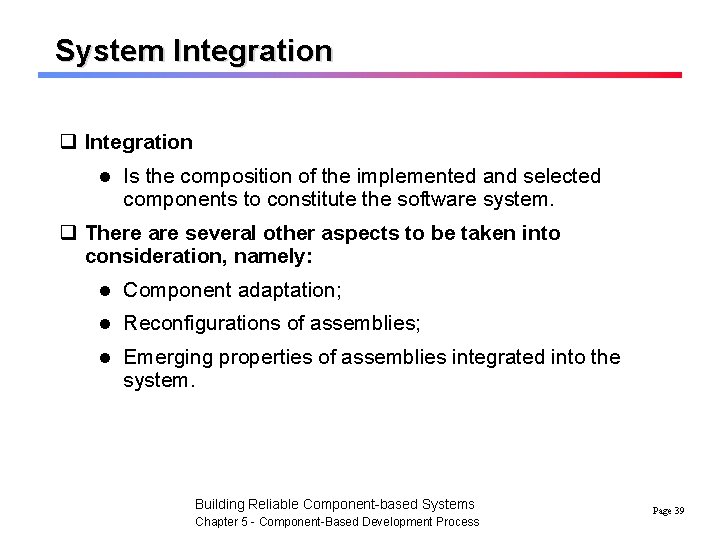 System Integration q Integration l Is the composition of the implemented and selected components