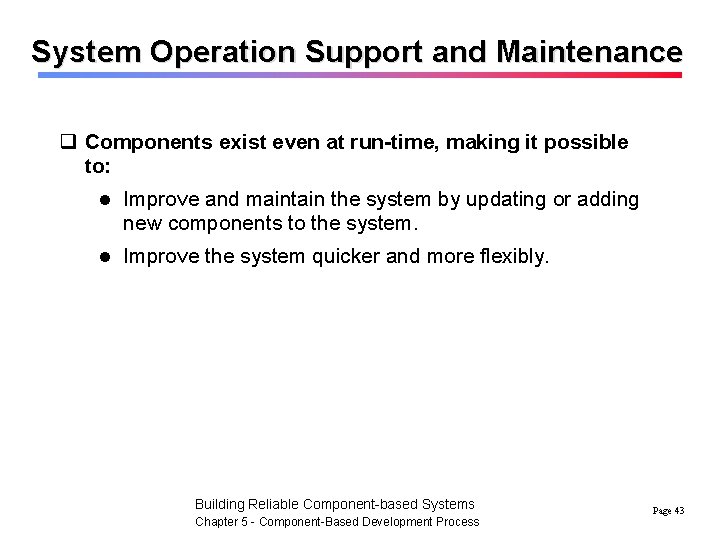 System Operation Support and Maintenance q Components exist even at run-time, making it possible