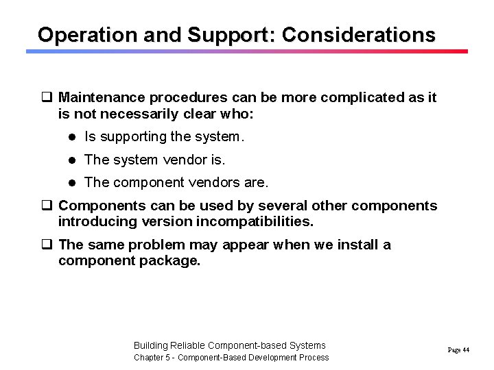 Operation and Support: Considerations q Maintenance procedures can be more complicated as it is