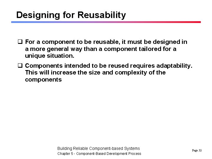 Designing for Reusability q For a component to be reusable, it must be designed