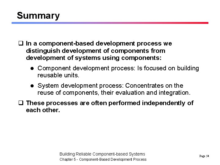 Summary q In a component-based development process we distinguish development of components from development