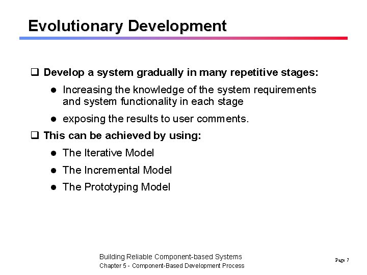 Evolutionary Development q Develop a system gradually in many repetitive stages: l Increasing the