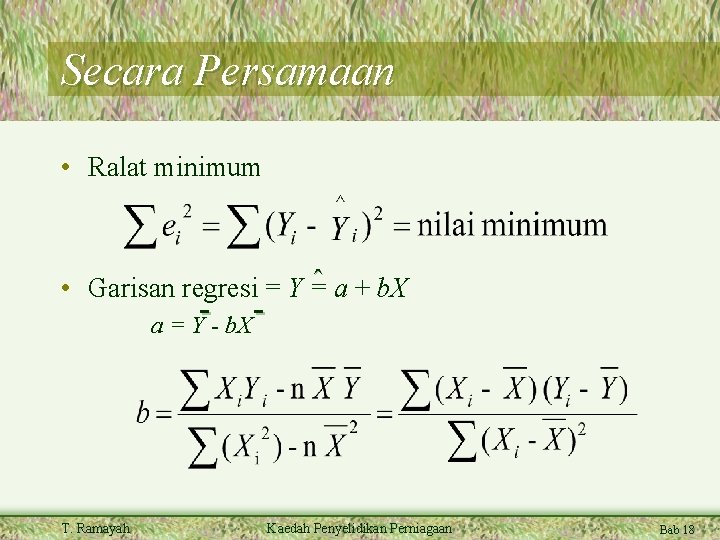 Secara Persamaan • Ralat minimum • Garisan regresi = Y =ˆ a + b. Secara Persamaan • Ralat minimum • Garisan regresi = Y =ˆ a + b.