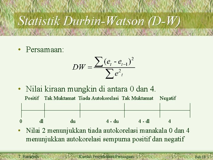 Statistik Durbin-Watson (D-W) • Persamaan: • Nilai kiraan mungkin di antara 0 dan 4.