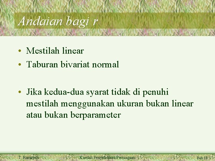 Andaian bagi r • Mestilah linear • Taburan bivariat normal • Jika kedua-dua syarat