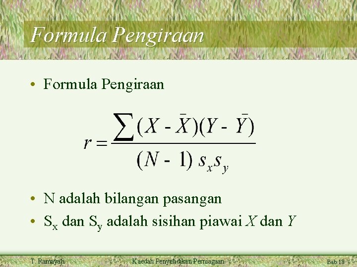 Formula Pengiraan • Formula Pengiraan • N adalah bilangan pasangan • Sx dan Sy Formula Pengiraan • Formula Pengiraan • N adalah bilangan pasangan • Sx dan Sy