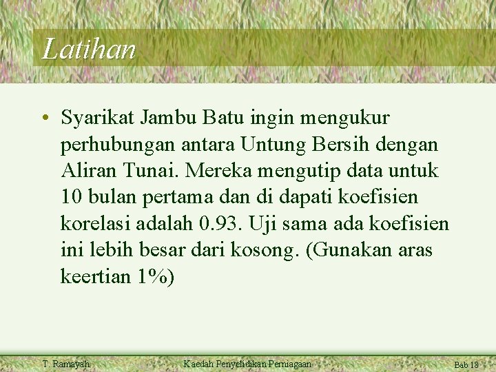 Latihan • Syarikat Jambu Batu ingin mengukur perhubungan antara Untung Bersih dengan Aliran Tunai. Latihan • Syarikat Jambu Batu ingin mengukur perhubungan antara Untung Bersih dengan Aliran Tunai.