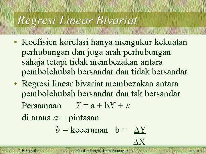 Regresi Linear Bivariat • Koefisien korelasi hanya mengukur kekuatan perhubungan dan juga arah perhubungan Regresi Linear Bivariat • Koefisien korelasi hanya mengukur kekuatan perhubungan dan juga arah perhubungan