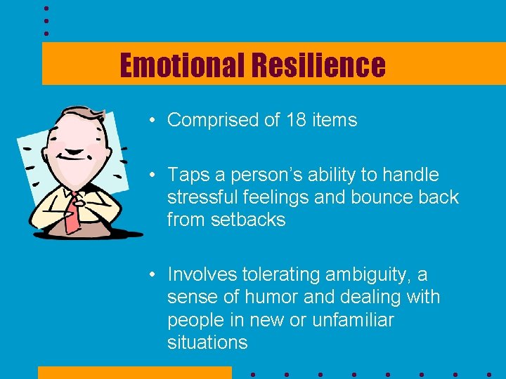 Emotional Resilience • Comprised of 18 items • Taps a person’s ability to handle