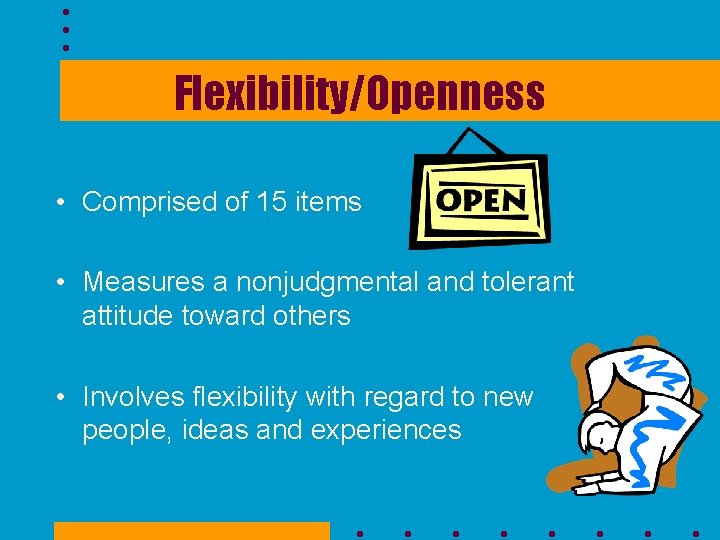 Flexibility/Openness • Comprised of 15 items • Measures a nonjudgmental and tolerant attitude toward