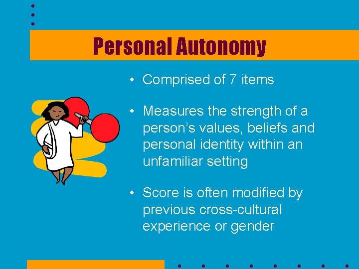 Personal Autonomy • Comprised of 7 items • Measures the strength of a person’s