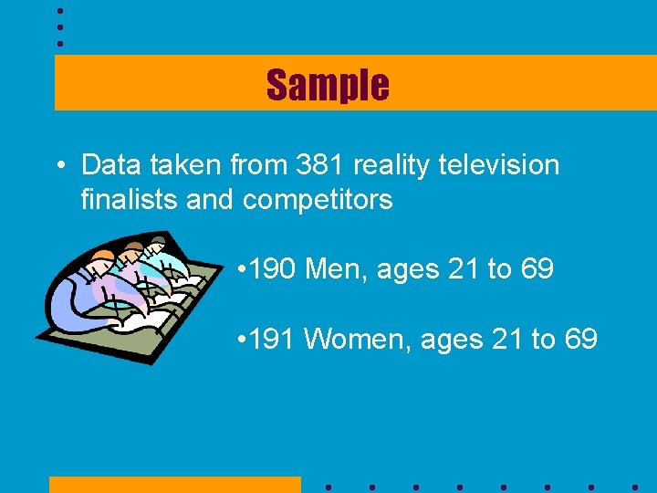 Sample • Data taken from 381 reality television finalists and competitors • 190 Men,