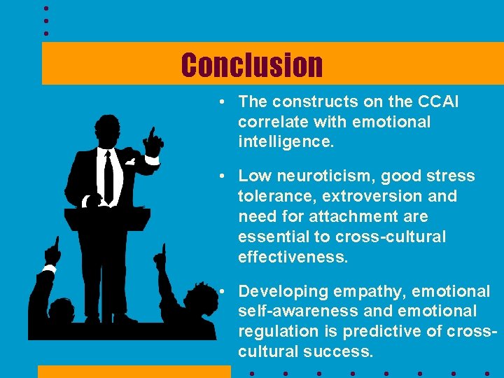 Conclusion • The constructs on the CCAI correlate with emotional intelligence. • Low neuroticism,