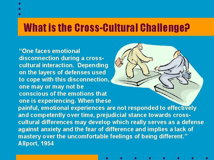 What is the Cross-Cultural Challenge? “One faces emotional disconnection during a crosscultural interaction. Depending