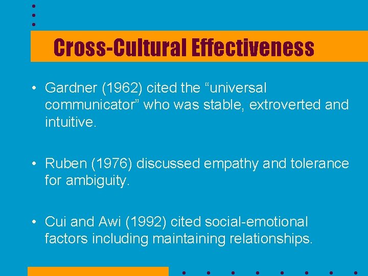 Cross-Cultural Effectiveness • Gardner (1962) cited the “universal communicator” who was stable, extroverted and