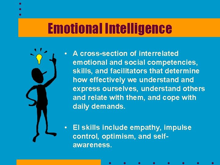 Emotional Intelligence • A cross-section of interrelated emotional and social competencies, skills, and facilitators