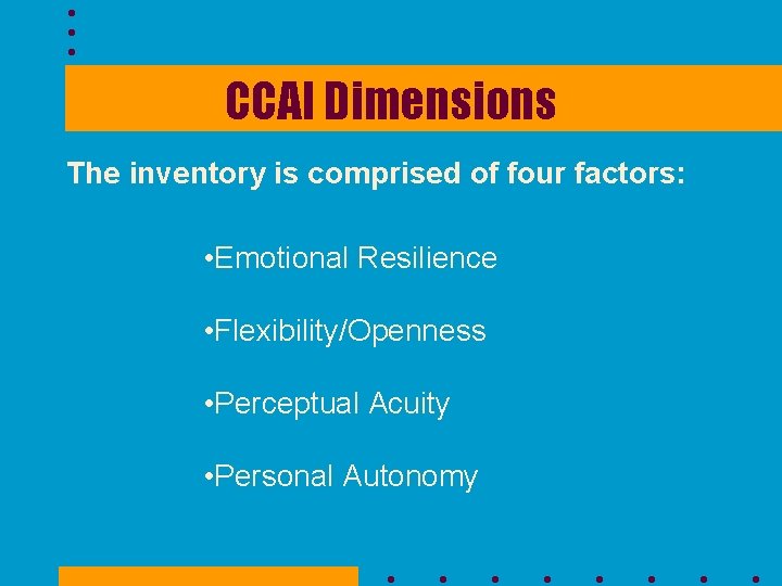 CCAI Dimensions The inventory is comprised of four factors: • Emotional Resilience • Flexibility/Openness