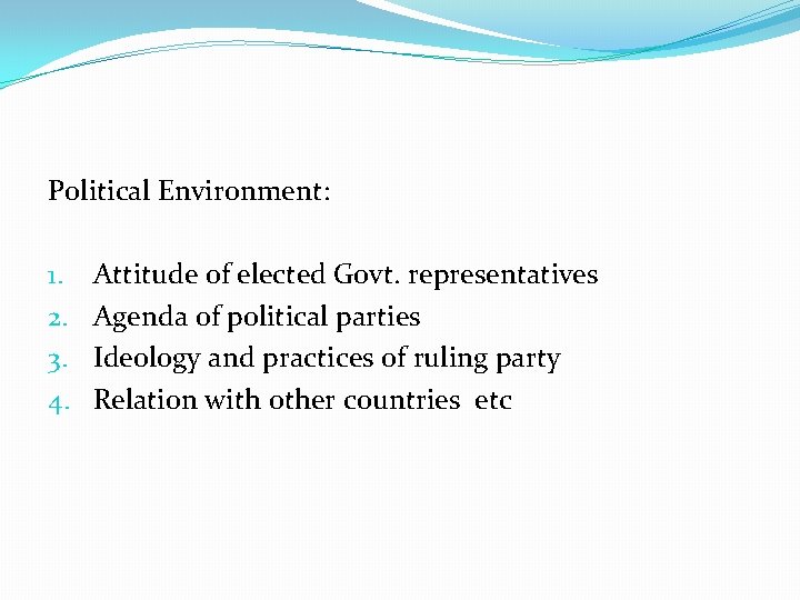 Political Environment: 1. 2. 3. 4. Attitude of elected Govt. representatives Agenda of political