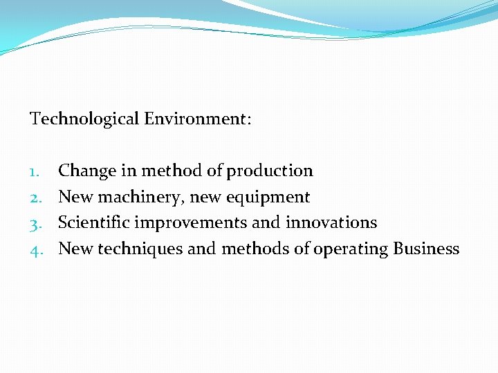 Technological Environment: 1. 2. 3. 4. Change in method of production New machinery, new