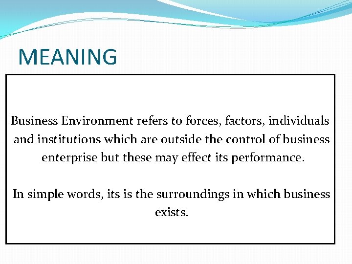 MEANING Business Environment refers to forces, factors, individuals and institutions which are outside the