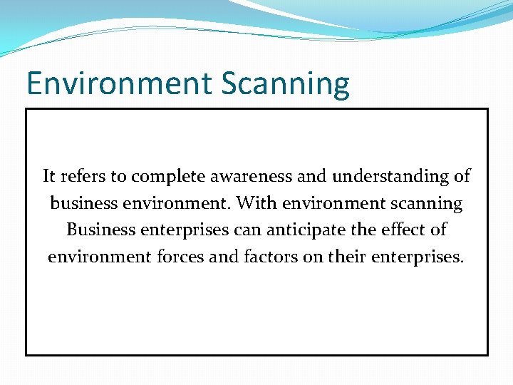 Environment Scanning It refers to complete awareness and understanding of business environment. With environment